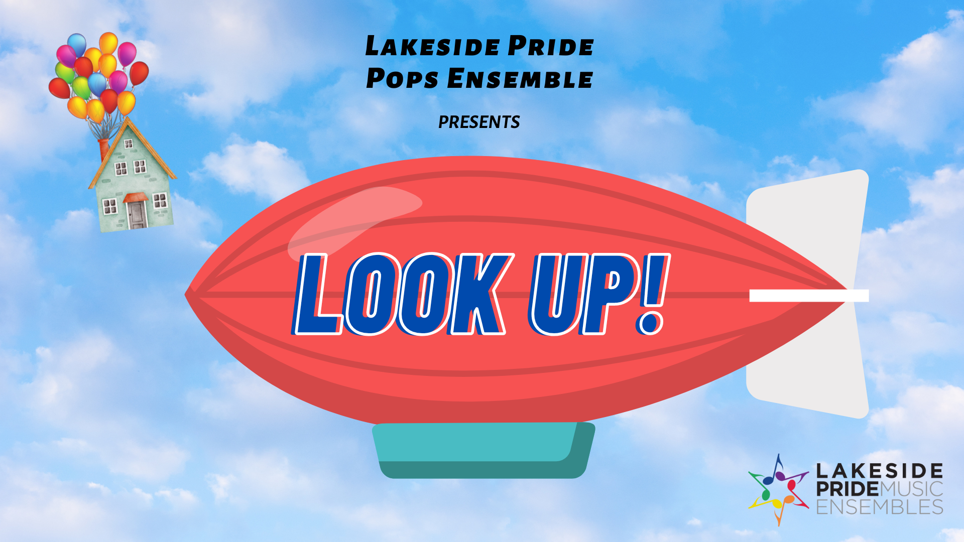 Lakeside Pride Pops Ensemble: Look Up! Cover Photo. Air Blimp and floating house attached to a bunch of balloons, both floating in the sky