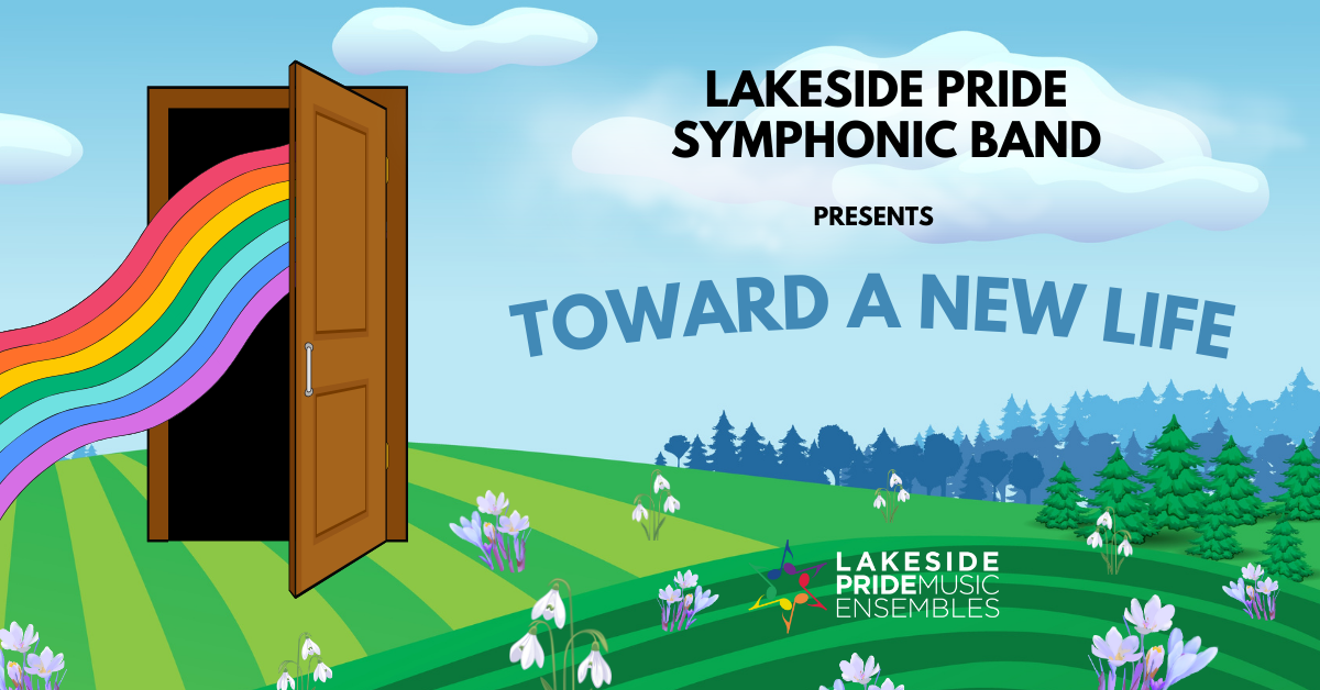 Lakeside Pride Symphonic Band presents "Toward a New Life," a green meadow blanketed with spring flowers with a closet door opening and a rainbow spilling out of the closet.