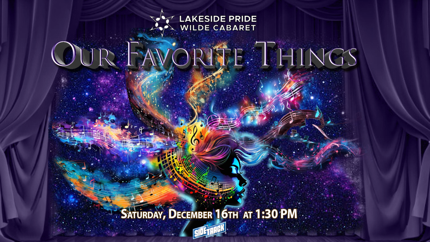 Purple curtain stage background with a center image of a person's side profile with colors and galaxy like swirl of stars and music notes coming out of the head, also featuring the top text of Lakeside Pride Wilde Cabaret, title of the show "Our Favorite Things," and Sunday December 16th 1:30 pm at Sidetrack