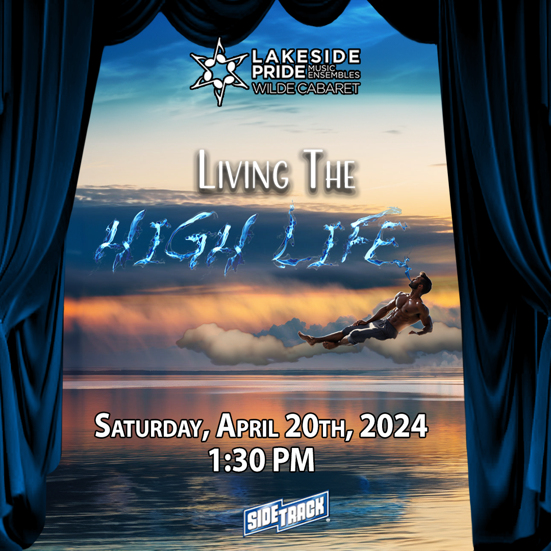Lakeside Pride Wilde Cabaret Sings Living the High Life, Saturday April 20th, 2024, 1:30 PM, at Sidetrack