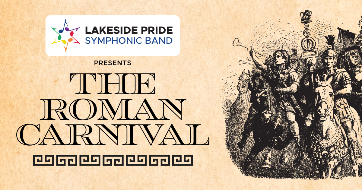 Parchment paper texture background with an image of a Roman cavalry riding into battle on the right and to the left is the text of the Lakeside Pride Symphonic Band logo, followed by "presents The Roman Carnival" and a Roman column border underneath.